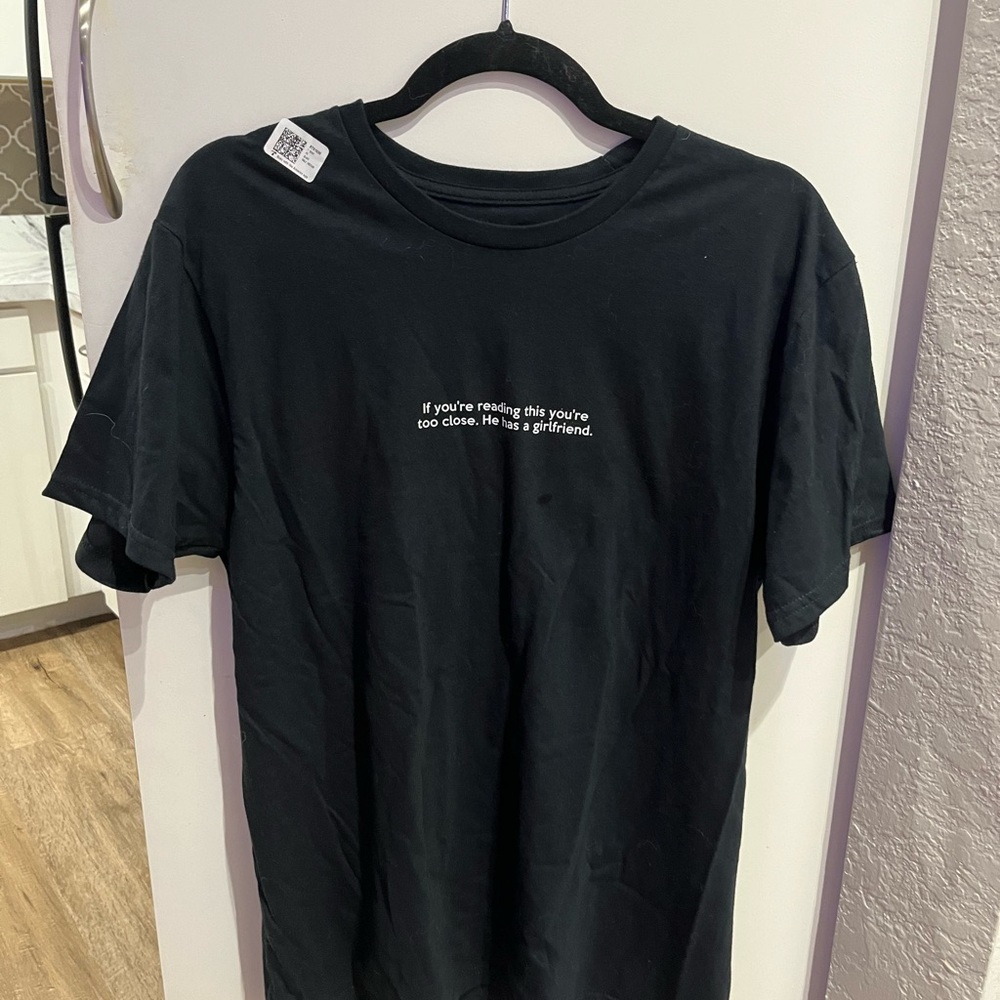 “If you’re reading this you’re too close he has a girlfriend” shirt
